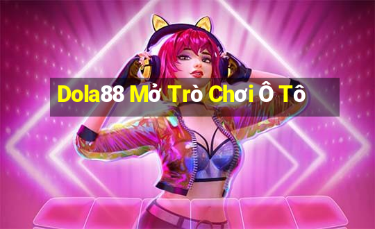 Dola88 Mở Trò Chơi Ô Tô