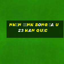 nhận định bóng đá u23 hàn quốc