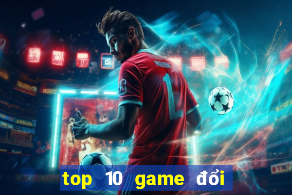 top 10 game đổi thưởng uy tín