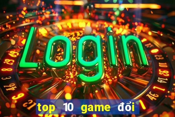 top 10 game đổi thưởng uy tín