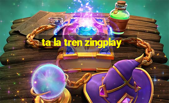 ta la tren zingplay