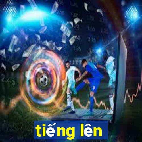 tiếng lên