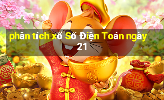 phân tích xổ Số Điện Toán ngày 21