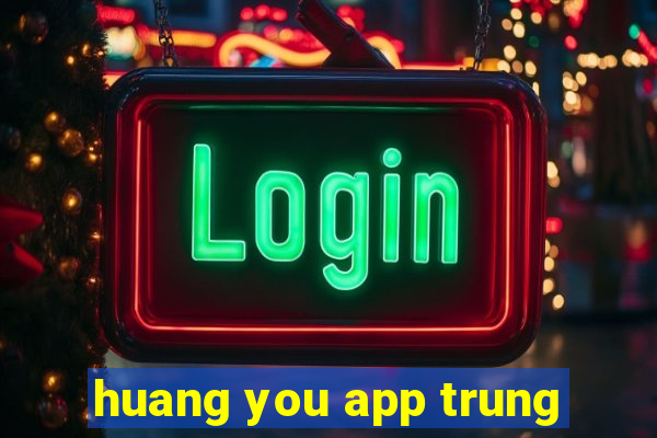 huang you app trung