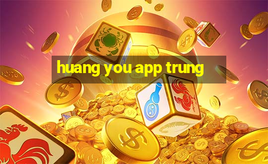 huang you app trung