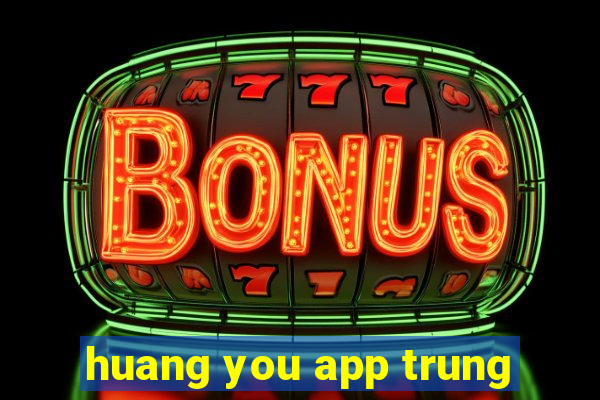 huang you app trung