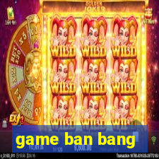 game ban bang