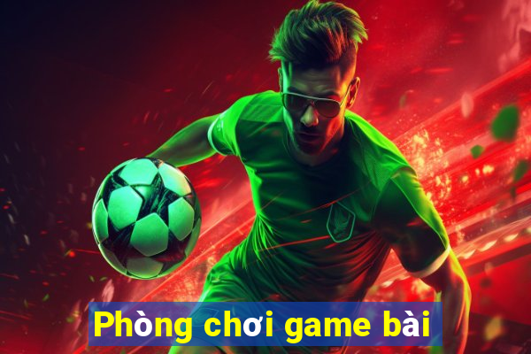 Phòng chơi game bài