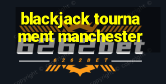 blackjack tournament manchester