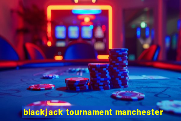 blackjack tournament manchester