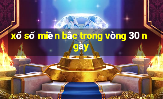 xổ số miền bắc trong vòng 30 ngày