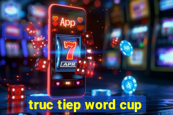 truc tiep word cup