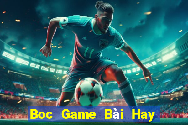 Boc Game Bài Hay Nhất Hiện Nay