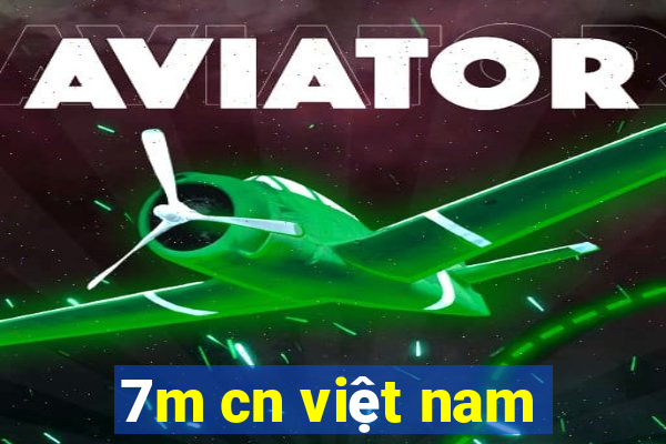 7m cn việt nam