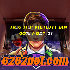 Trực tiếp vietlott Bingo18 ngày 31