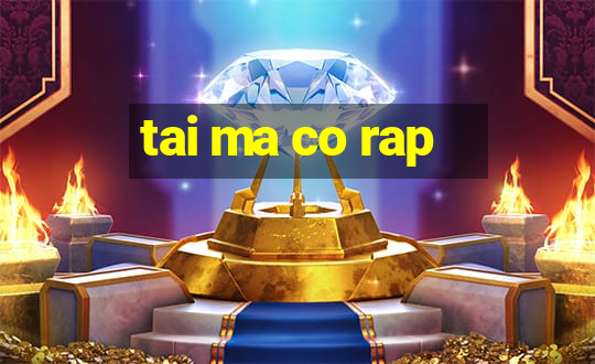 tai ma co rap