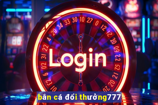 bắn cá đổi thưởng777