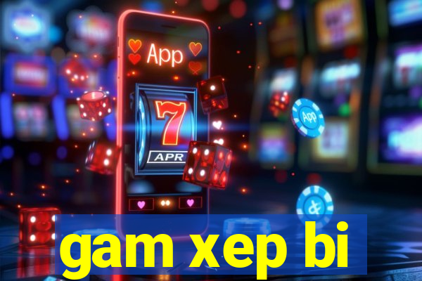 gam xep bi