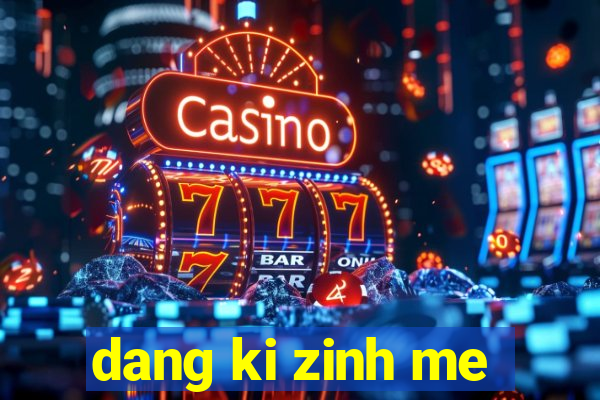 dang ki zinh me