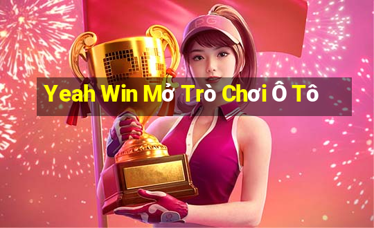 Yeah Win Mở Trò Chơi Ô Tô