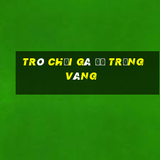 trò chơi gà đẻ trứng vàng