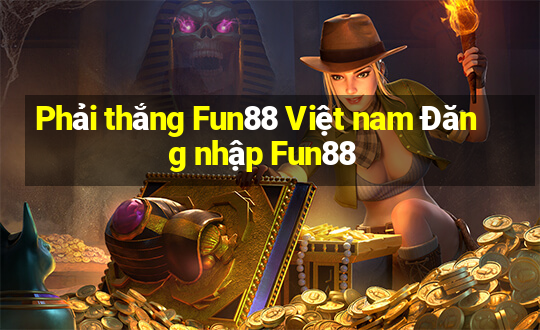 Phải thắng Fun88 Việt nam Đăng nhập Fun88