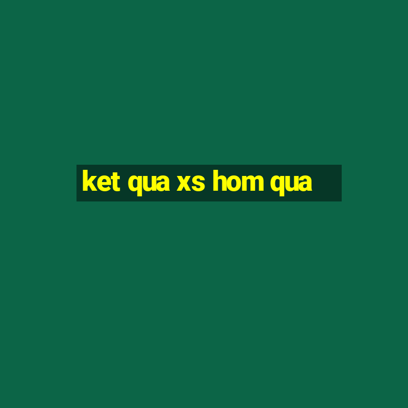 ket qua xs hom qua