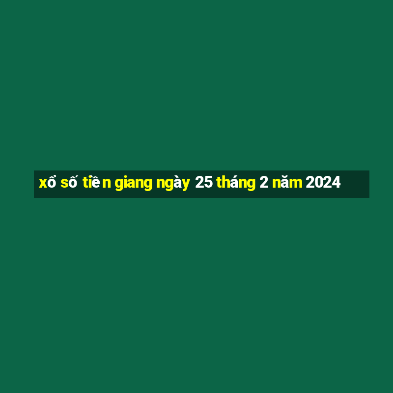 xổ số tiền giang ngày 25 tháng 2 năm 2024