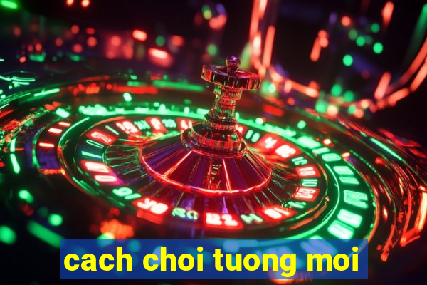 cach choi tuong moi