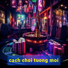 cach choi tuong moi