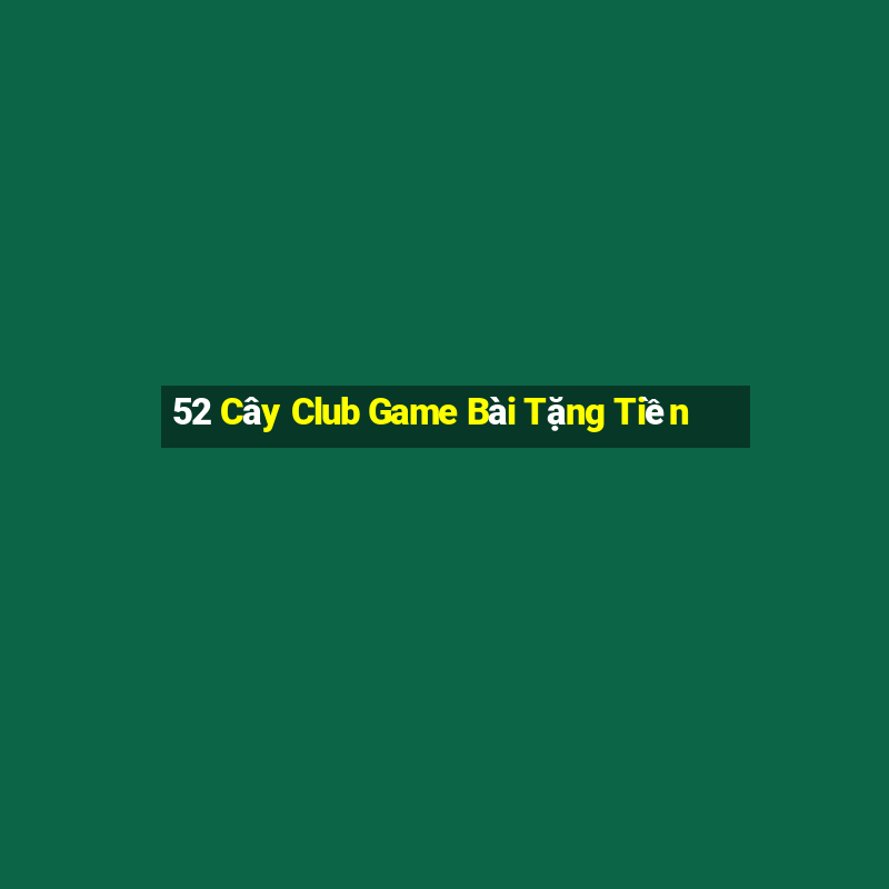 52 Cây Club Game Bài Tặng Tiền