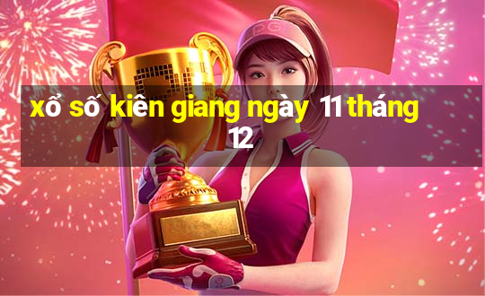 xổ số kiên giang ngày 11 tháng 12