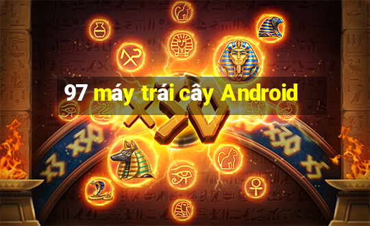 97 máy trái cây Android