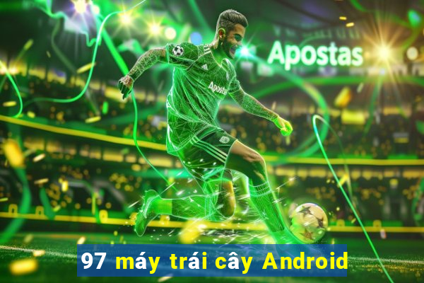 97 máy trái cây Android