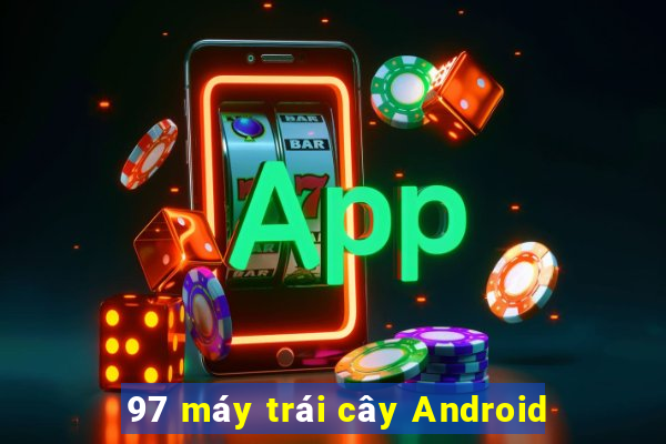 97 máy trái cây Android