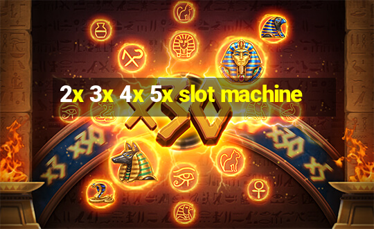 2x 3x 4x 5x slot machine