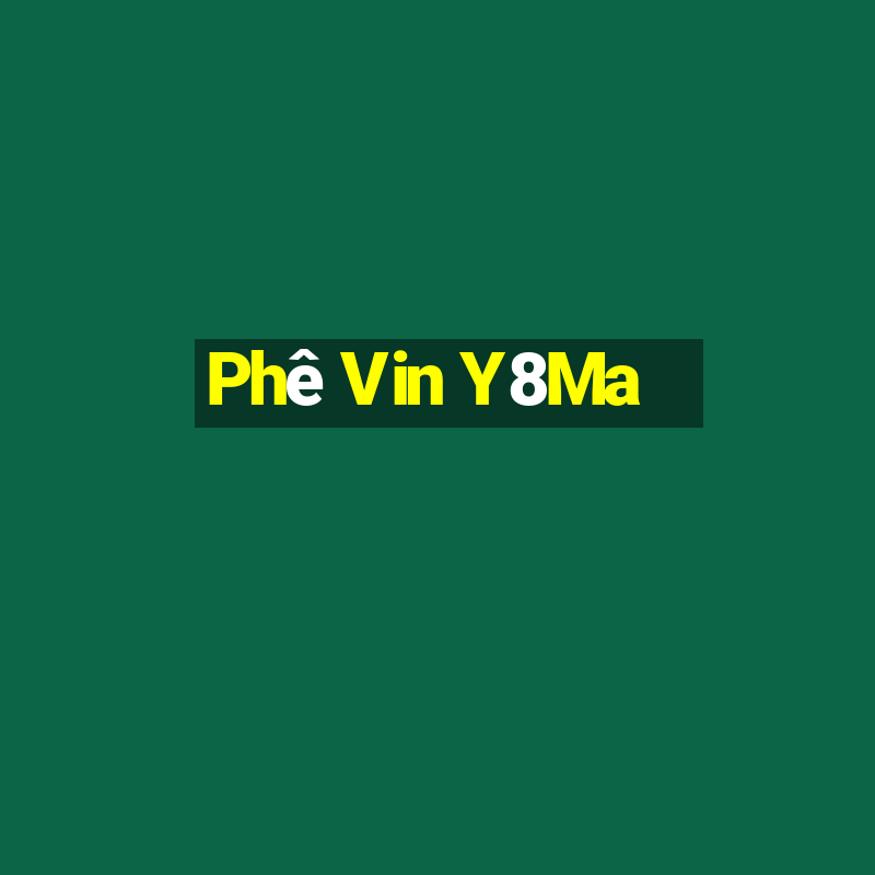 Phê Vin Y8Ma