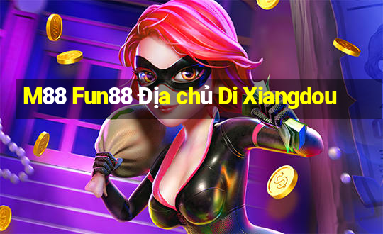 M88 Fun88 Địa chủ Di Xiangdou