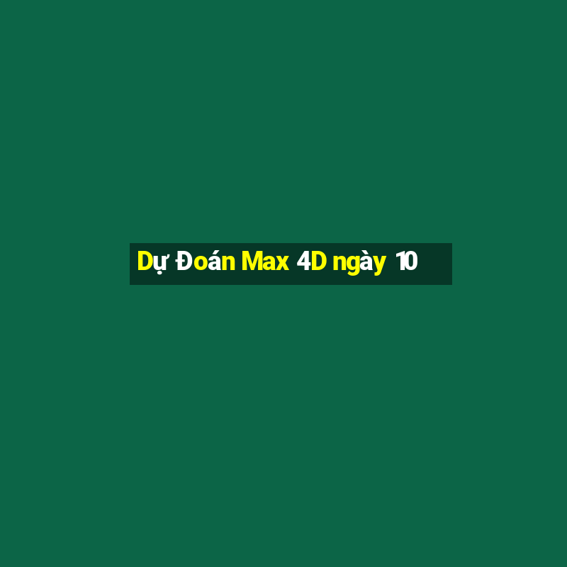 Dự Đoán Max 4D ngày 10