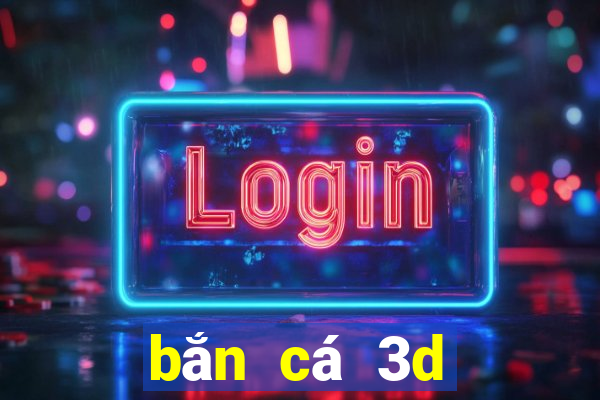 bắn cá 3d đổi thưởng 2019