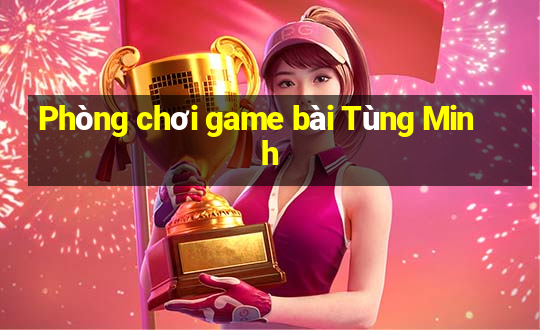 Phòng chơi game bài Tùng Minh