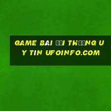 game bài đổi thưởng uy tín ufoinfo.com