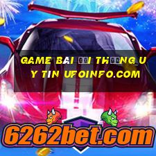 game bài đổi thưởng uy tín ufoinfo.com