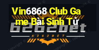 Vin6868 Club Game Bài Sinh Tử