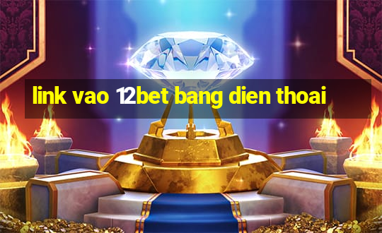 link vao 12bet bang dien thoai