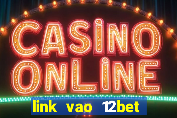 link vao 12bet bang dien thoai