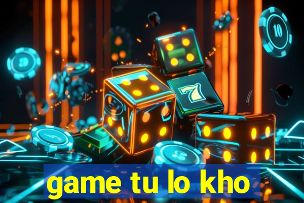 game tu lo kho