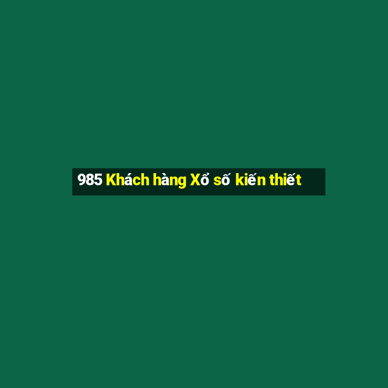 985 Khách hàng Xổ số kiến thiết