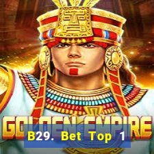 B29. Bet Top 1 Game Bài Đổi Thưởng Uy Tín