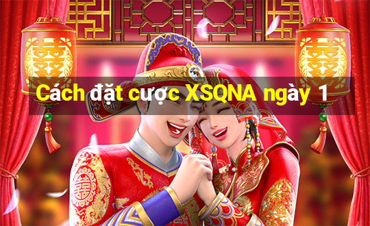 Cách đặt cược XSQNA ngày 1